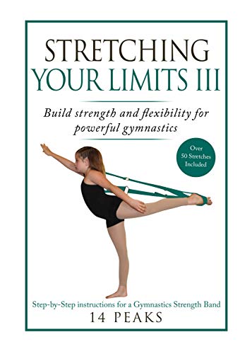 Stretching Your Limits III Gymnastics Stretching Build strength and flexibility for powerful gymnastics