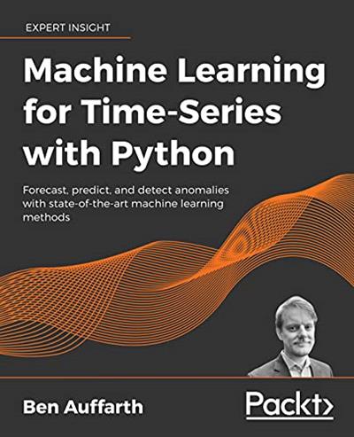 Machine Learning for Time-Series with Python Forecast, predict and detect anomalies with state-of-the-art machine learning