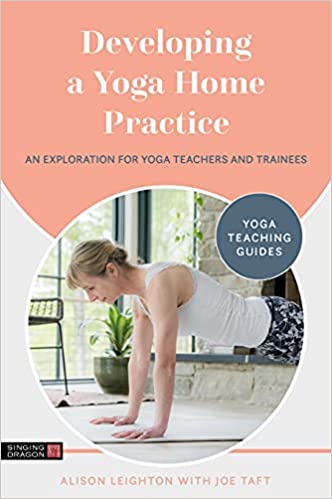 Developing a Yoga Home Practice An Exploration for Yoga Teachers and Trainees (Yoga Teaching Guides)
