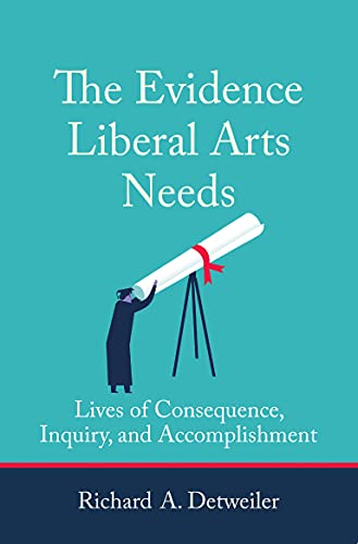 The Evidence Liberal Arts Needs Lives of Consequence, Inquiry, and Accomplishment (The MIT Press)