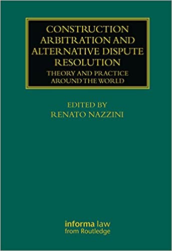 Construction Arbitration and Alternative Dispute Resolution Theory and Practice around the World