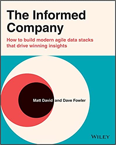 The Informed Company How to Build Modern Agile Data Stacks that Drive Winning Insights