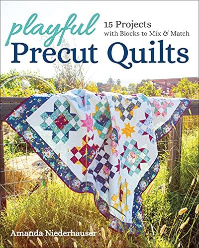 Playful Precut Quilts 15 Projects with Blocks to Mix & Match
