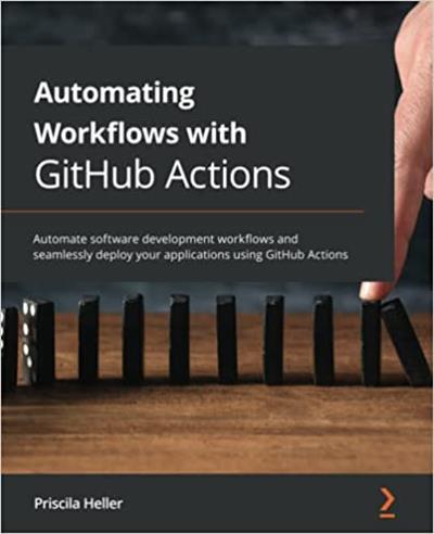 Automating Workflows with GitHub Actions Automate software development workflows (True PDF, EPUB)