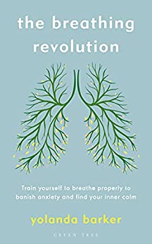 The Breathing Revolution Train yourself to breathe properly to banish anxiety and find your inner calm
