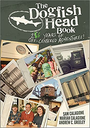 The Dogfish Head Book 26 Years of Off-Centered Adventures
