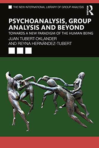 Psychoanalysis, Group Analysis and Beyond Towards a New Paradigm of the Human Being