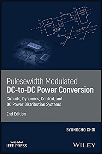 Pulsewidth Modulated DC-to-DC Power Conversion Circuits, Dynamics, Control, and DC Power Distribution Systems, 2nd Edition