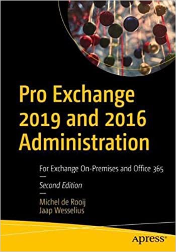 Pro Exchange 2019 and 2016 Administration For Exchange On-Premises and Office 365, 2nd Edition