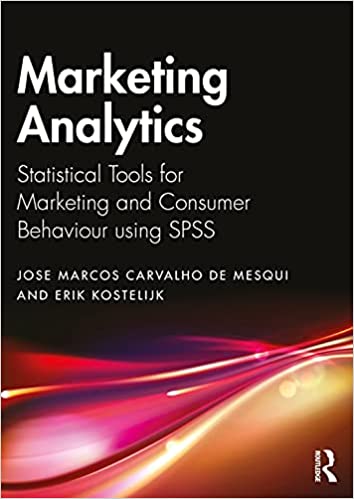 Marketing Analytics Statistical Tools for Marketing and Consumer Behaviour using SPSS (Mastering Business Analytics)