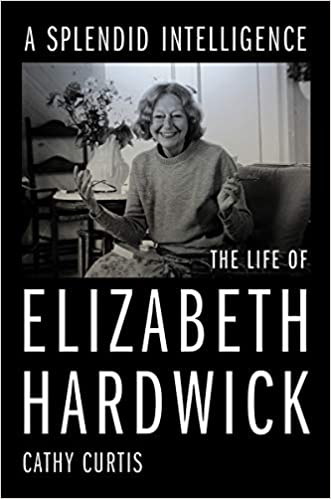 A Splendid Intelligence The Life of Elizabeth Hardwick