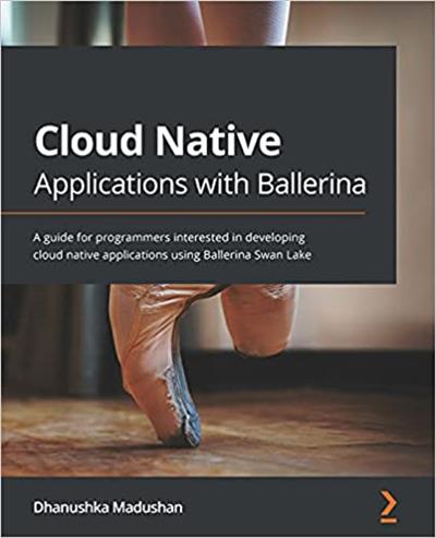 Cloud Native Applications with Ballerina A guide for programmers interested in developing cloud native applications