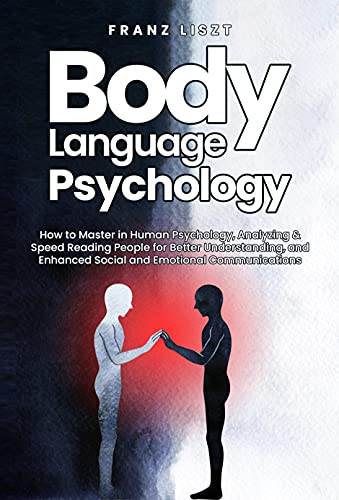 Body Language Psychology How to Master in Human Psychology, Analyzing & Speed Reading People for Better Understandin