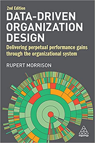 Data-Driven Organization Design Delivering Perpetual Performance Gains Through the Organizational System, 2nd Edition