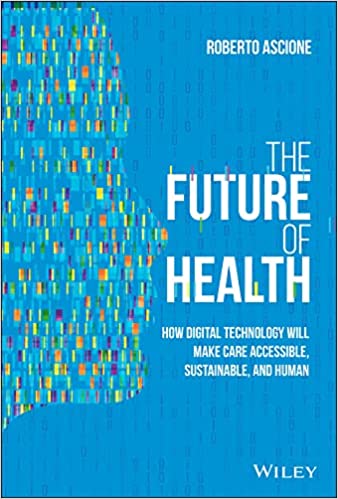 The Future of Health How Digital Technology Will Make Care Accessible, Sustainable, and Human