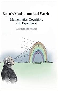 Kant's Mathematical World Mathematics, Cognition, and Experience