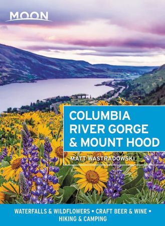 Moon Columbia River Gorge & Mount Hood: Waterfalls & Wildflowers, Craft Beer & Wine, Hiking & Camping (Travel Guide)