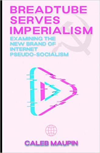 BreadTube Serves Imperialism: Examining The New Brand of Internet Psuedo Socialism