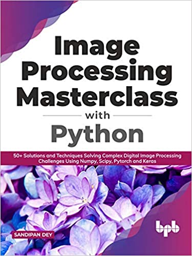 Image Processing Masterclass with Python : 50+ Solutions and Techniques (True EPUB)