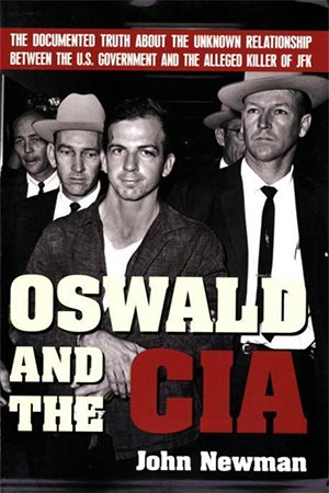 Oswald and the CIA: The Documented Truth About the Unknown Relationship Between the U.S. Government and Alleged Killer of JFK