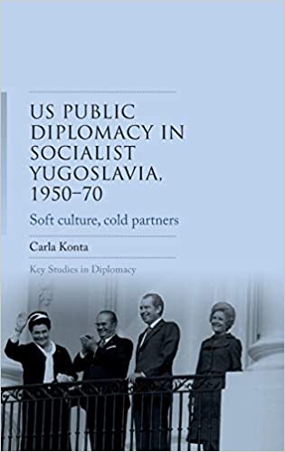 US public diplomacy in socialist Yugoslavia, 1950-70: Soft culture, cold partners