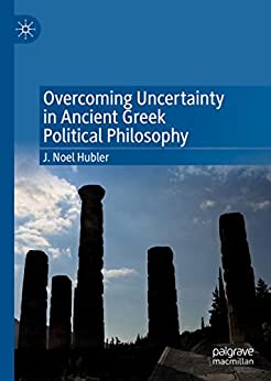 Overcoming Uncertainty in Ancient Greek Political Philosophy