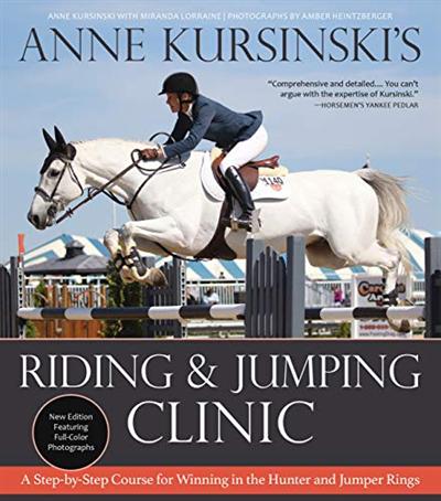 Anne Kursinski's Riding and Jumping Clinic: New Edition: A Step by Step Course for Winning in the Hunter and Jumper Rings
