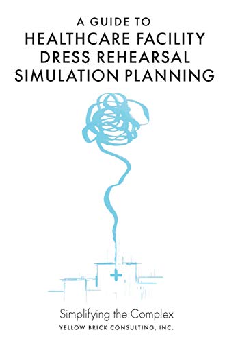 A Guide to Healthcare Facility Dress Rehearsal Simulation Planning: Simplifying the Complex