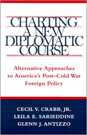 Charting a New Diplomatic Course: Alternative Approaches to America's Post Cold War Foreign Policy