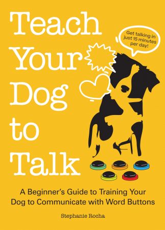 Teach Your Dog to Talk: A Beginner's Guide to Training Your Dog to Communicate With Word Buttons
