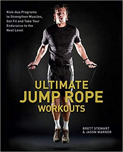 Ultimate Jump Rope Workouts: Kick Ass Programs to Strengthen Muscles, Get Fit, and Take Your Endurance to the Next Level