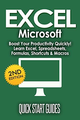 EXCEL: Microsoft: Boost Your Productivity Quickly! Learn Excel, Spreadsheets, Formulas, Shortcuts, & Macros 2nd Edition, 2021