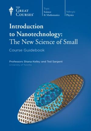 Introduction to Nanotechnology: The New Science of Small [The Great Courses]