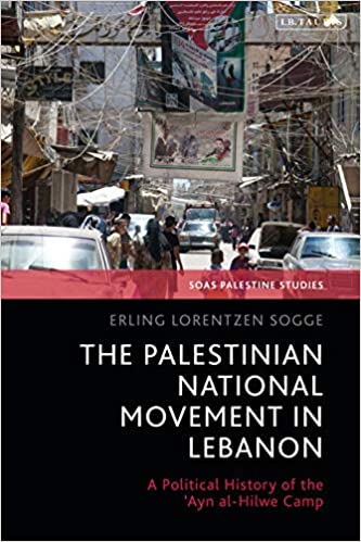 The Palestinian National Movement in Lebanon: A Political History of the 'Ayn al Hilwe Camp