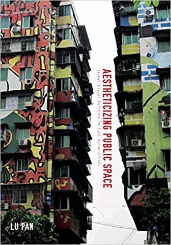 Aestheticizing Public Space: Street Visual Politics in East Asian Cities