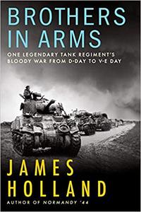 Brothers in Arms: One Legendary Tank Regiment's Bloody War from D Day to V E Day