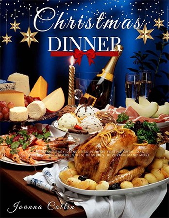 Christmas Dinner: Delicious and Easy Dinner Recipes for Festive Christmas