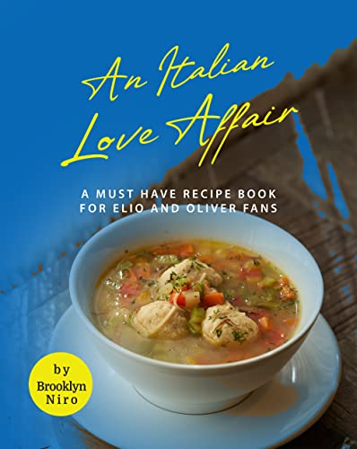 An Italian Love Affair: A Must Have Recipe Book for Elio and Oliver Fans