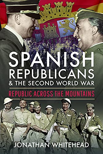 Spanish Republicans and the Second World War: Republic Across the Mountains