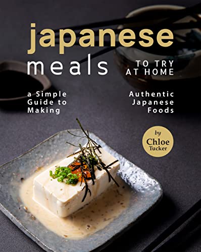 Japanese Meals to Try at Home: A Simple Guide to Making Authentic Japanese Foods