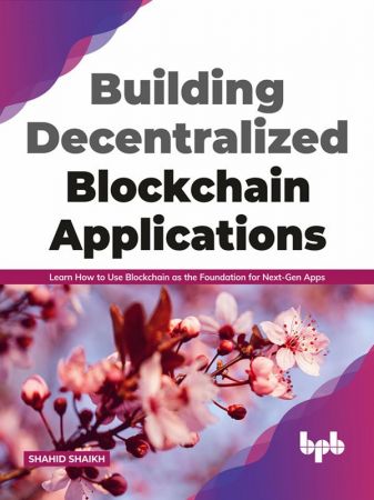 Building Decentralized Blockchain Applications: Learn How to Use Blockchain as the Foundation for Next Gen Apps(True EPUB)