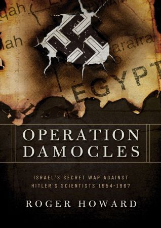Operation Damocles: Israel's Secret War Against Hitler's Scientists, 1951 1967, 2021 Edition