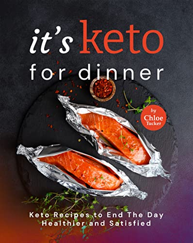 It's Keto for Dinner: End The Day Healthier and Satisfied