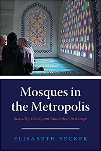 Mosques in the Metropolis: Incivility, Caste, and Contention in Europe