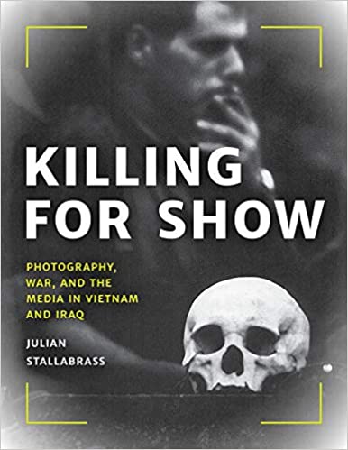Killing for Show: Photography, War, and the Media in Vietnam and Iraq (PDF)