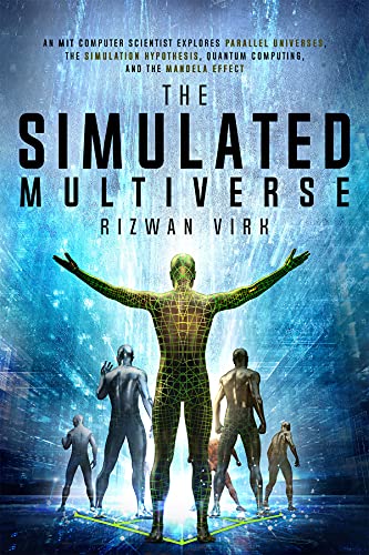 The Simulated Multiverse: An MIT Computer Scientist Explores Parallel Universes, The Simulation Hypothesis, Quantum Computing