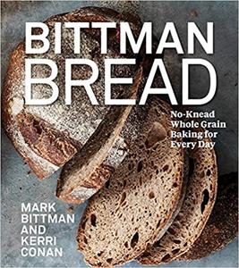 Bittman Bread: No Knead Whole Grain Baking for Every Day