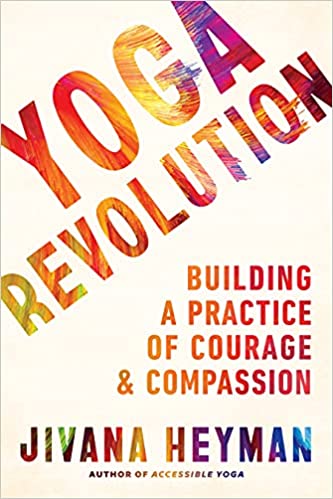 Yoga Revolution: Bringing Your Practice into the World to Serve with Courage and Compassion