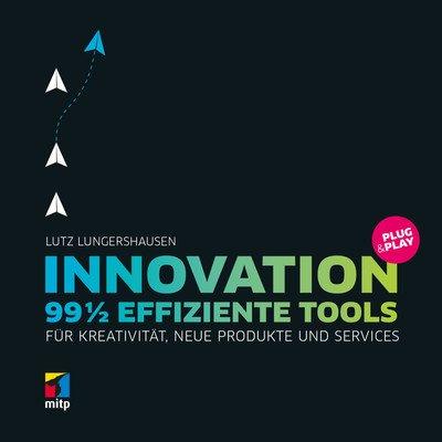 Innovation Plug & Play   99½ effiziente Tools für Kreativität, neue Produkte und Services