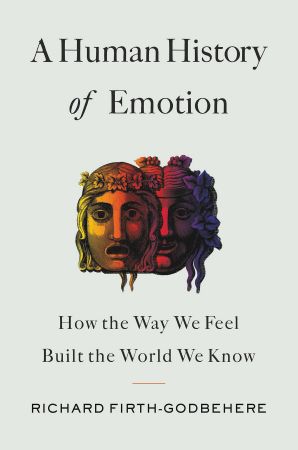 A Human History of Emotion: How the Way We Feel Built the World We Know, US Edition